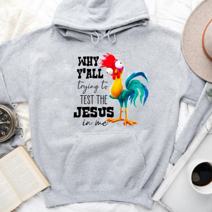 Rooster Why Y'all Trying To Test The Jesus In Me Funny Hoodie