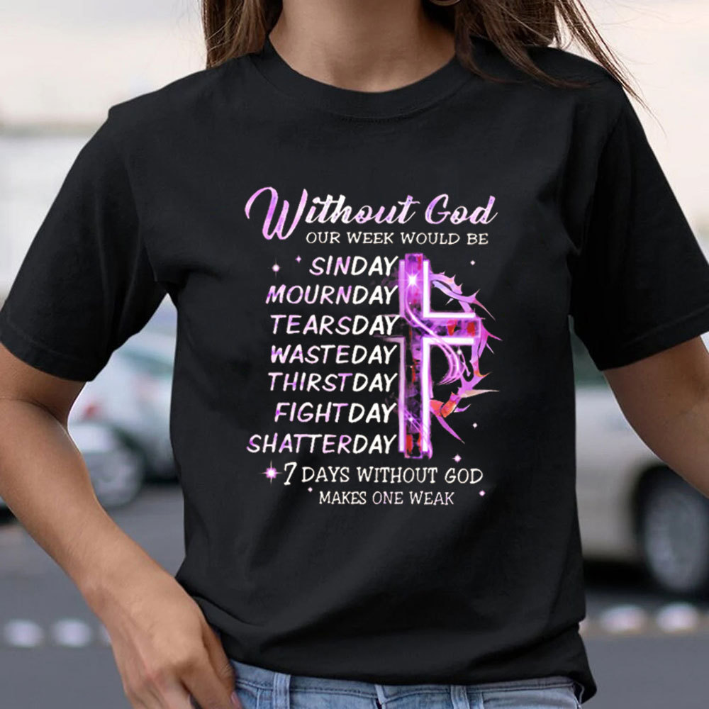 Seven Days Without God Makes One Weak T-Shirt