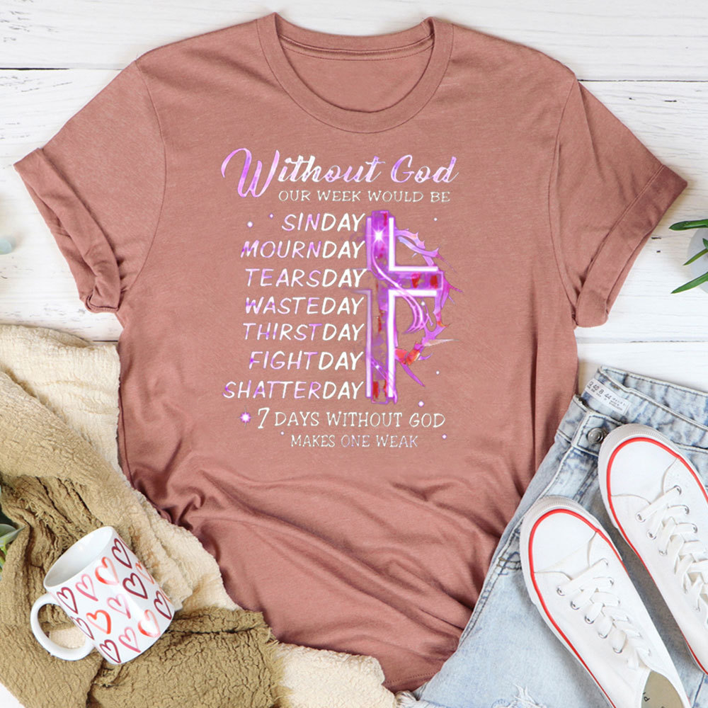Seven Days Without God Makes One Weak T-Shirt