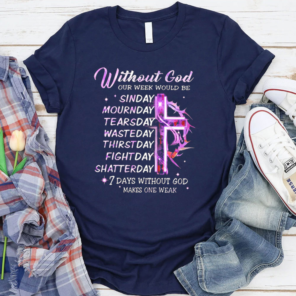 Seven Days Without God Makes One Weak T-Shirt