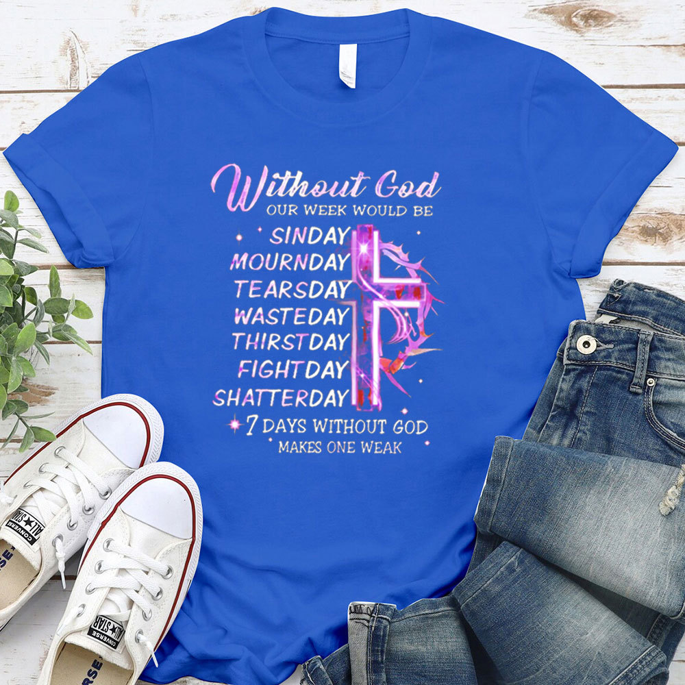 Seven Days Without God Makes One Weak T-Shirt