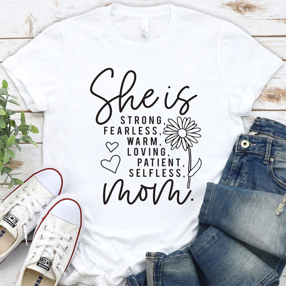 She Is Strong Fearless Warm Loving Patient Selfless Mom Shirt