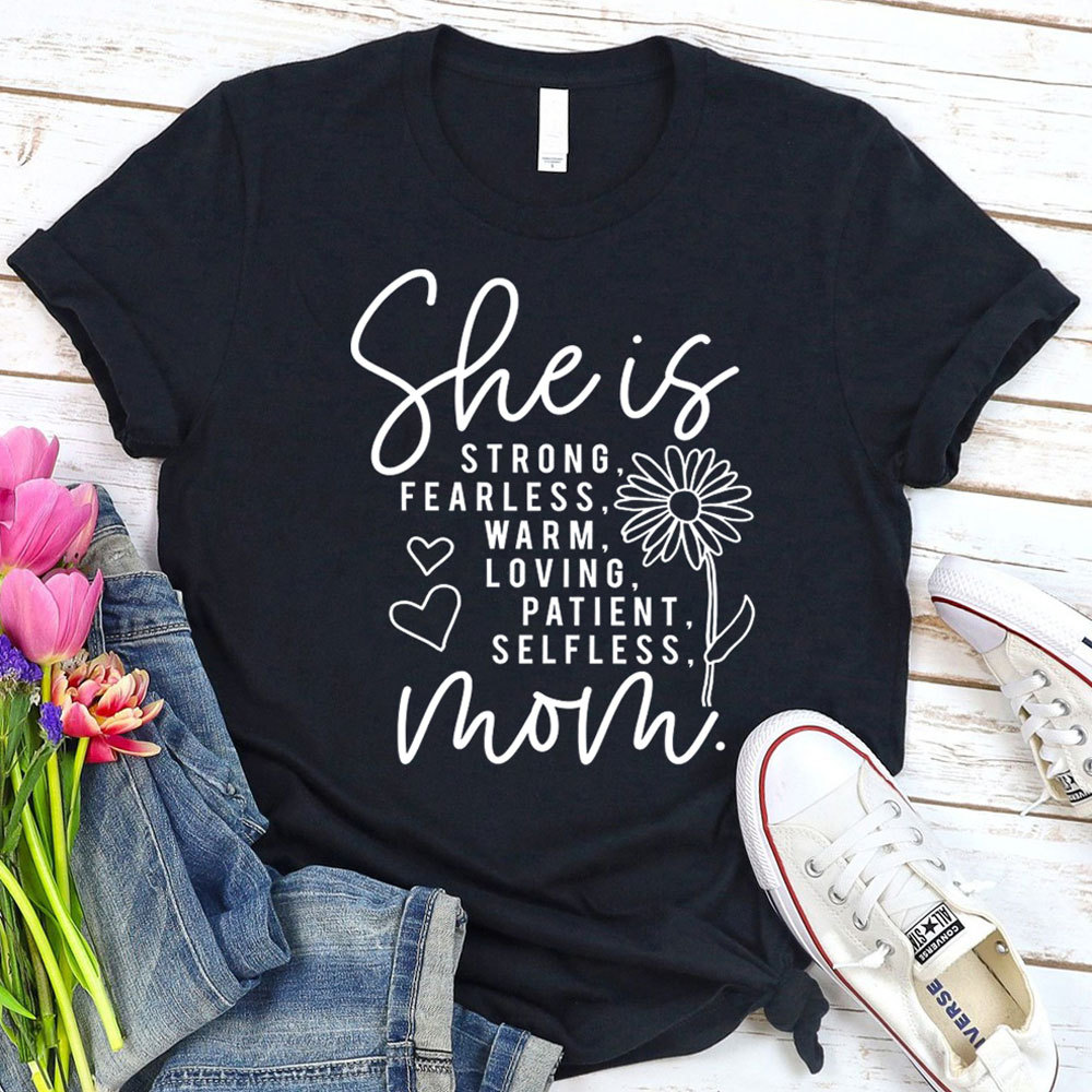 She Is Strong Fearless Warm Loving Patient Selfless Mom Shirt