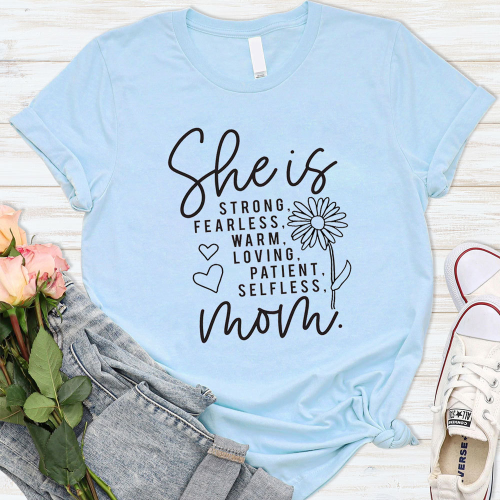 She Is Strong Fearless Warm Loving Patient Selfless Mom Shirt