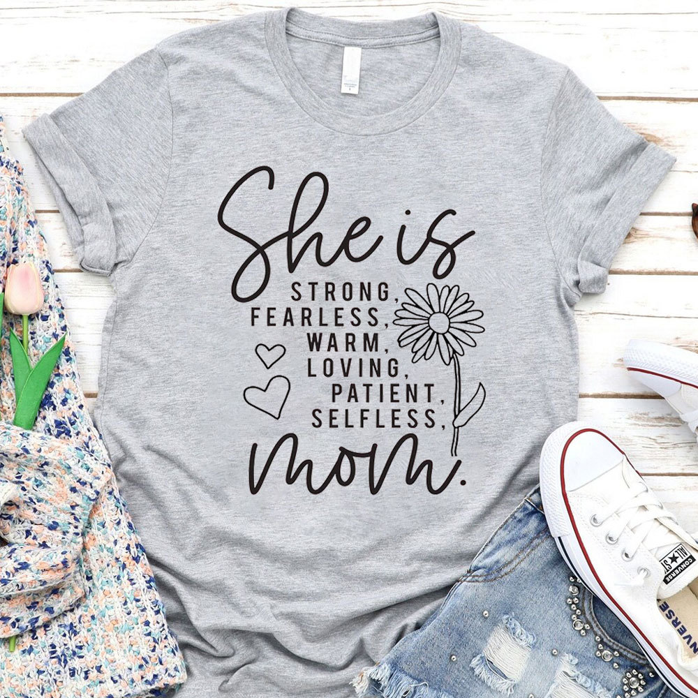 She Is Strong Fearless Warm Loving Patient Selfless Mom Shirt