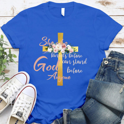 She Who Kneels Before God Can Stand Before Anyone Faith T-Shirt
