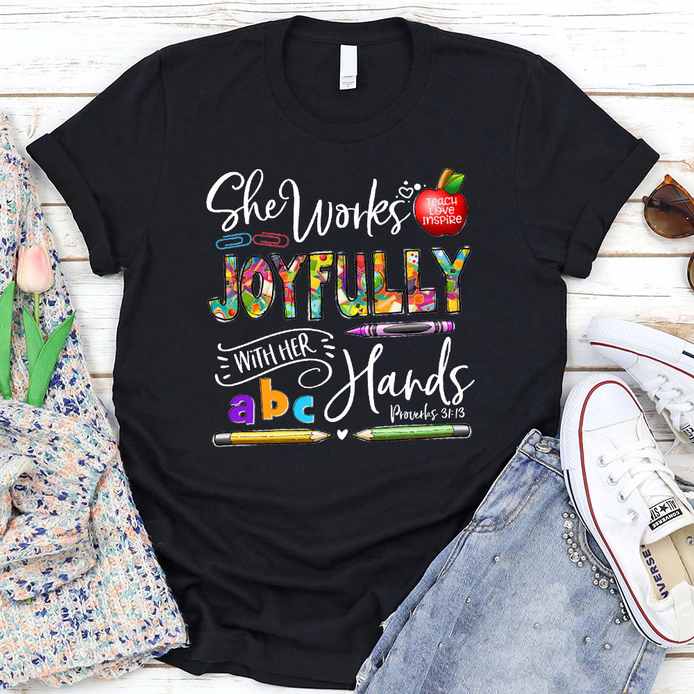 She Works Joyfully With Her Hands Teacher Shirt