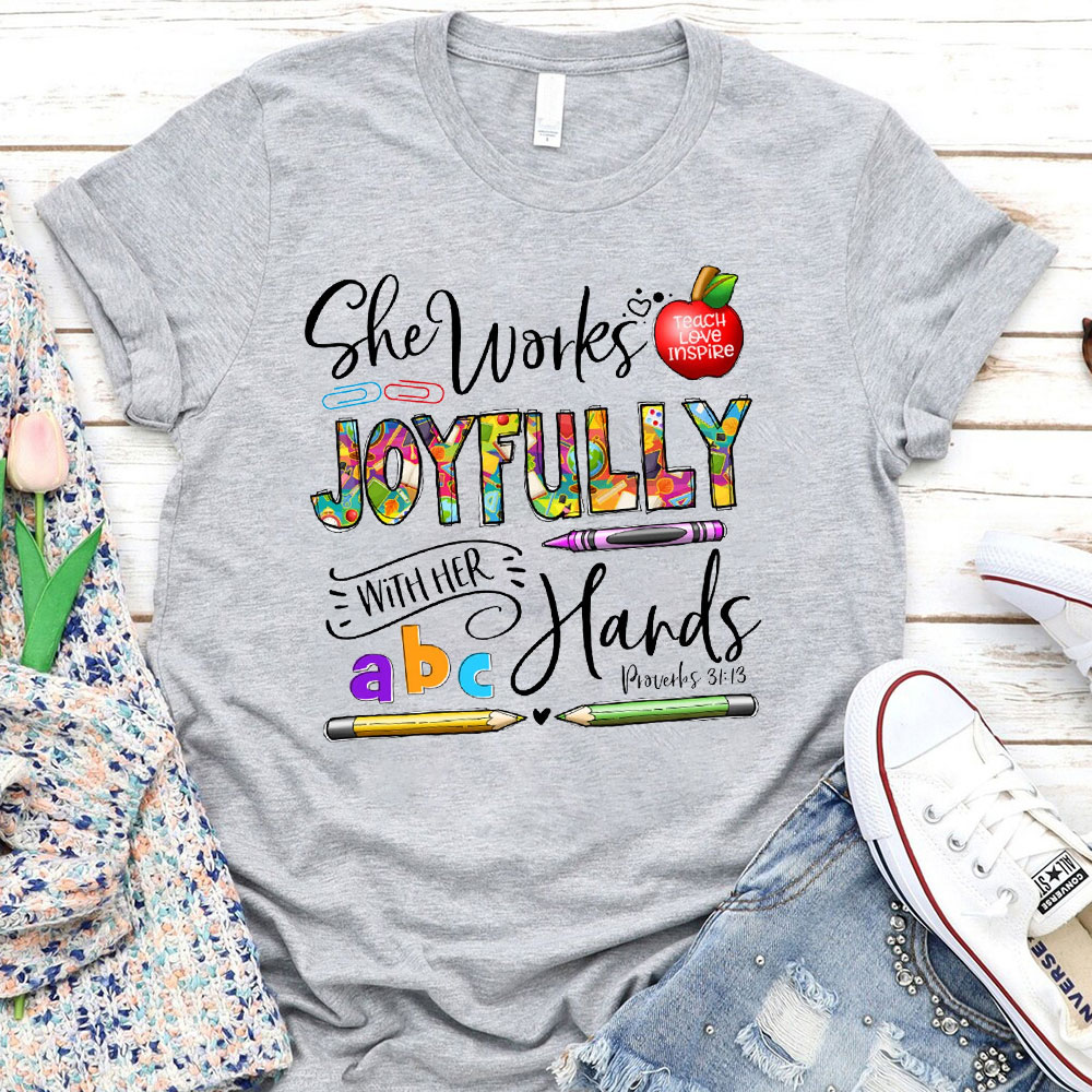 She Works Joyfully With Her Hands Teacher Shirt