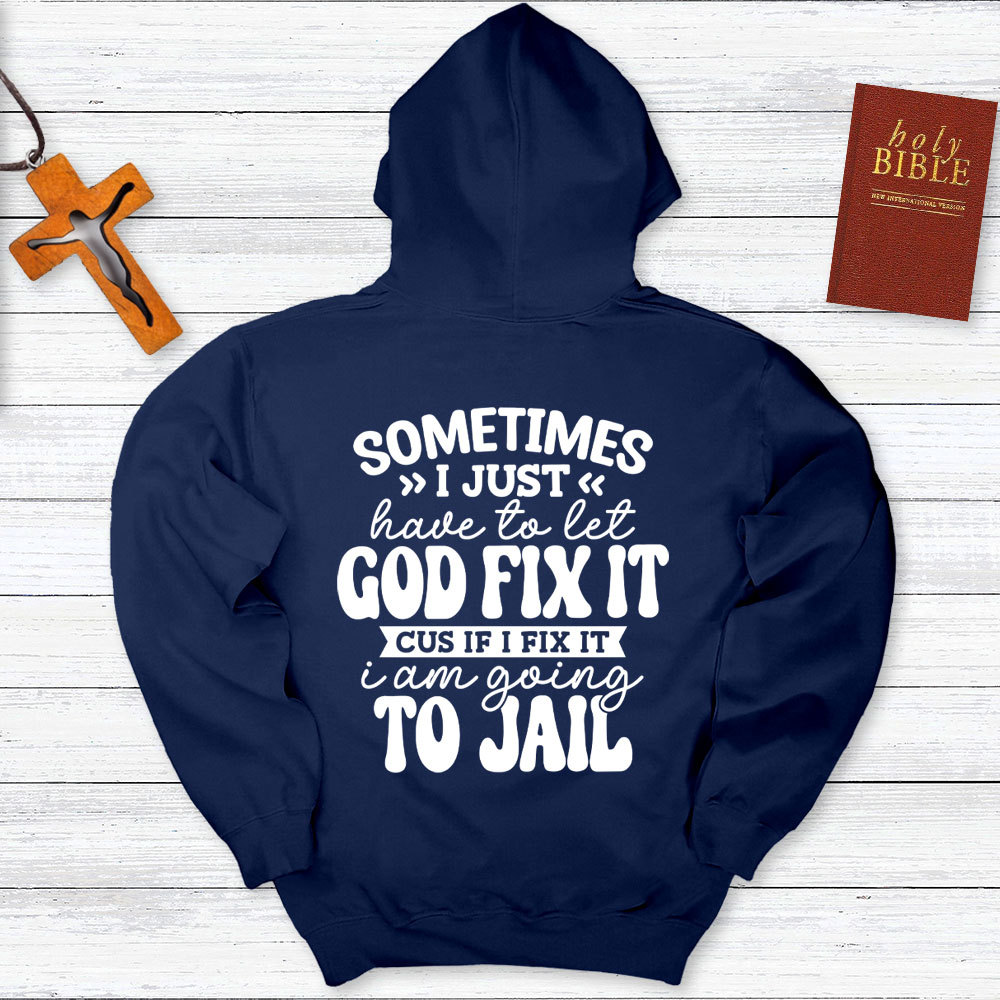Sometimes I Just Have To Let God Fix It Hoodie
