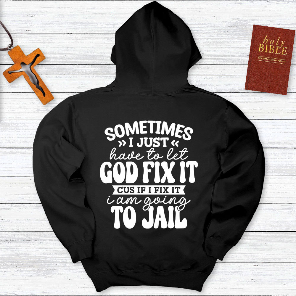 Sometimes I Just Have To Let God Fix It Hoodie