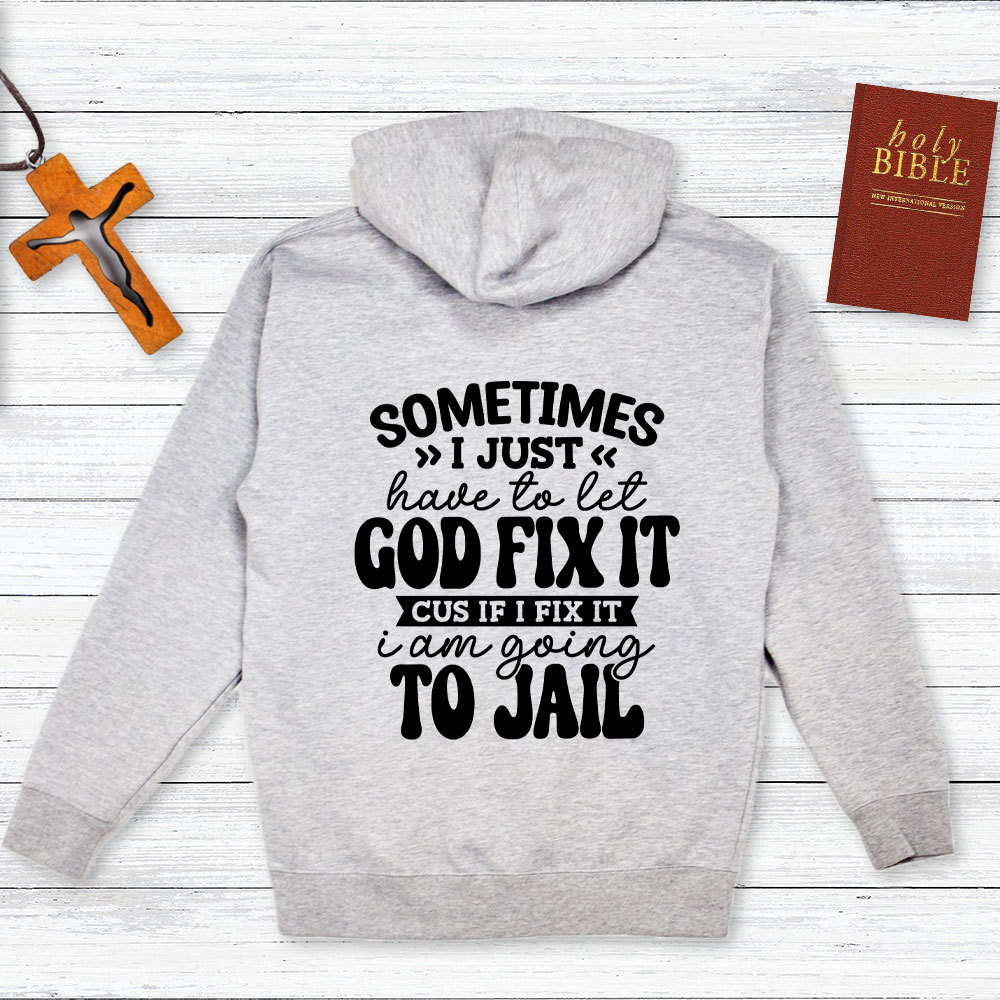 Sometimes I Just Have To Let God Fix It Hoodie