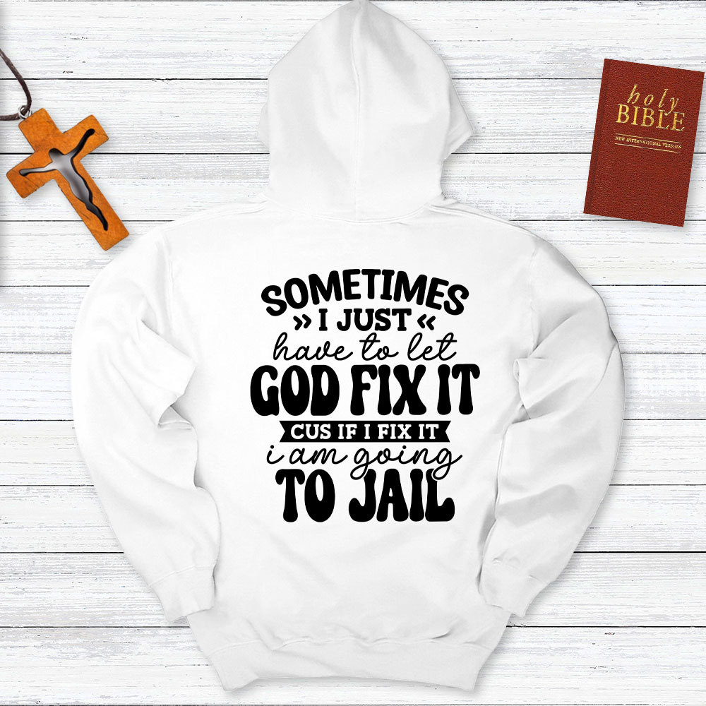 Sometimes I Just Have To Let God Fix It Hoodie