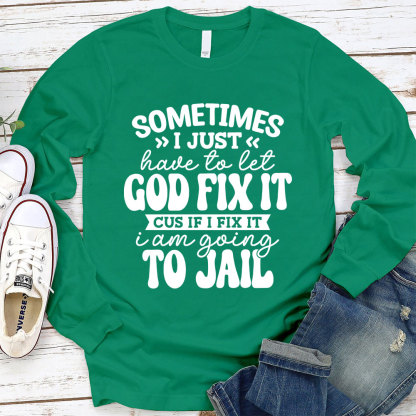 Sometimes I Just Have to Let God Fix It Long Sleeve Tee