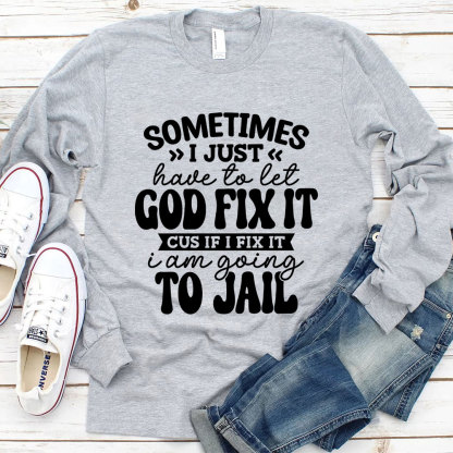 Sometimes I Just Have to Let God Fix It Long Sleeve Tee