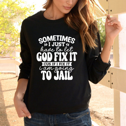 Sometimes I Just Have to Let God Fix It Long Sleeve Tee