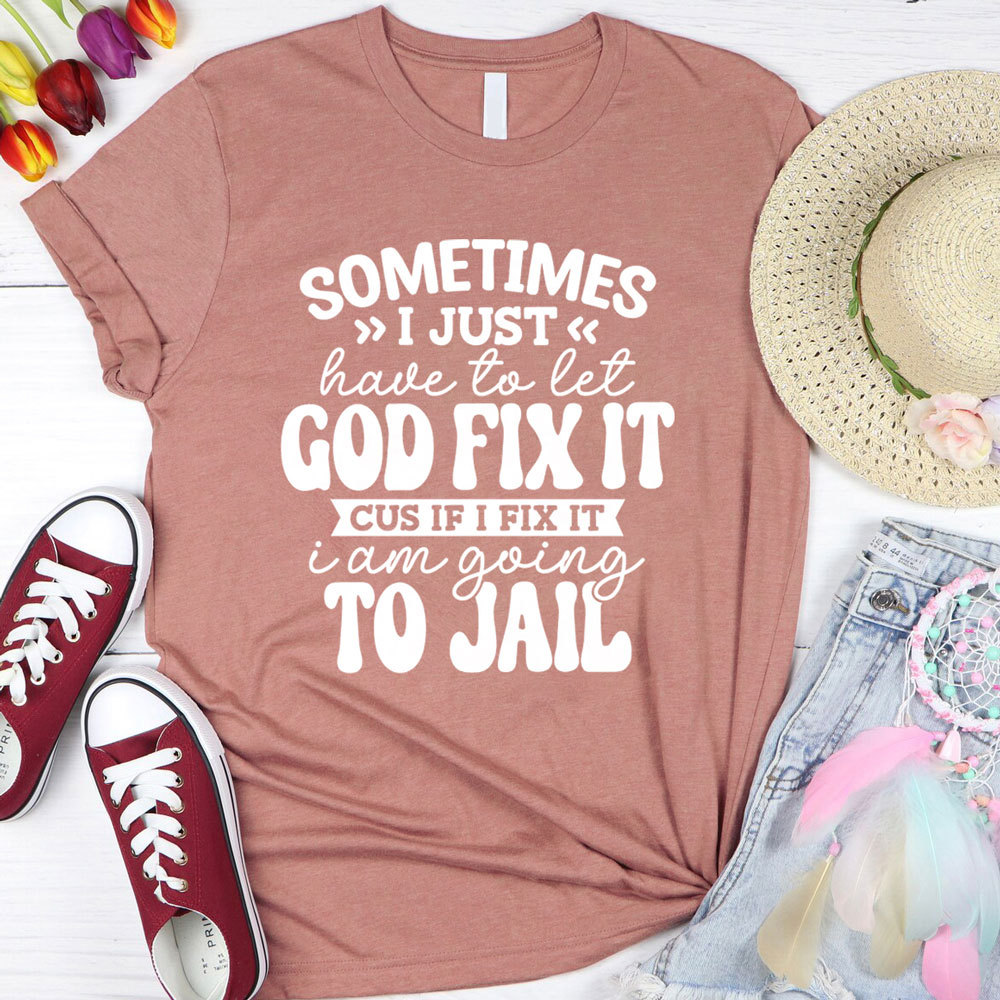 Sometimes I Just Have to Let God Fix It Christian T-Shirt