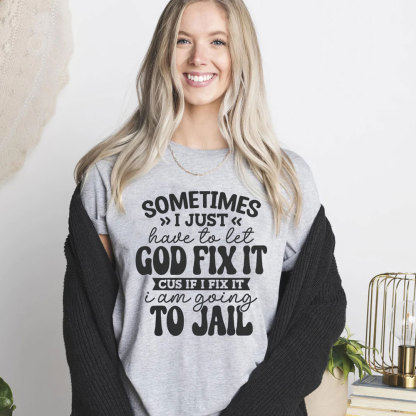 Sometimes I Just Have to Let God Fix It Christian T-Shirt