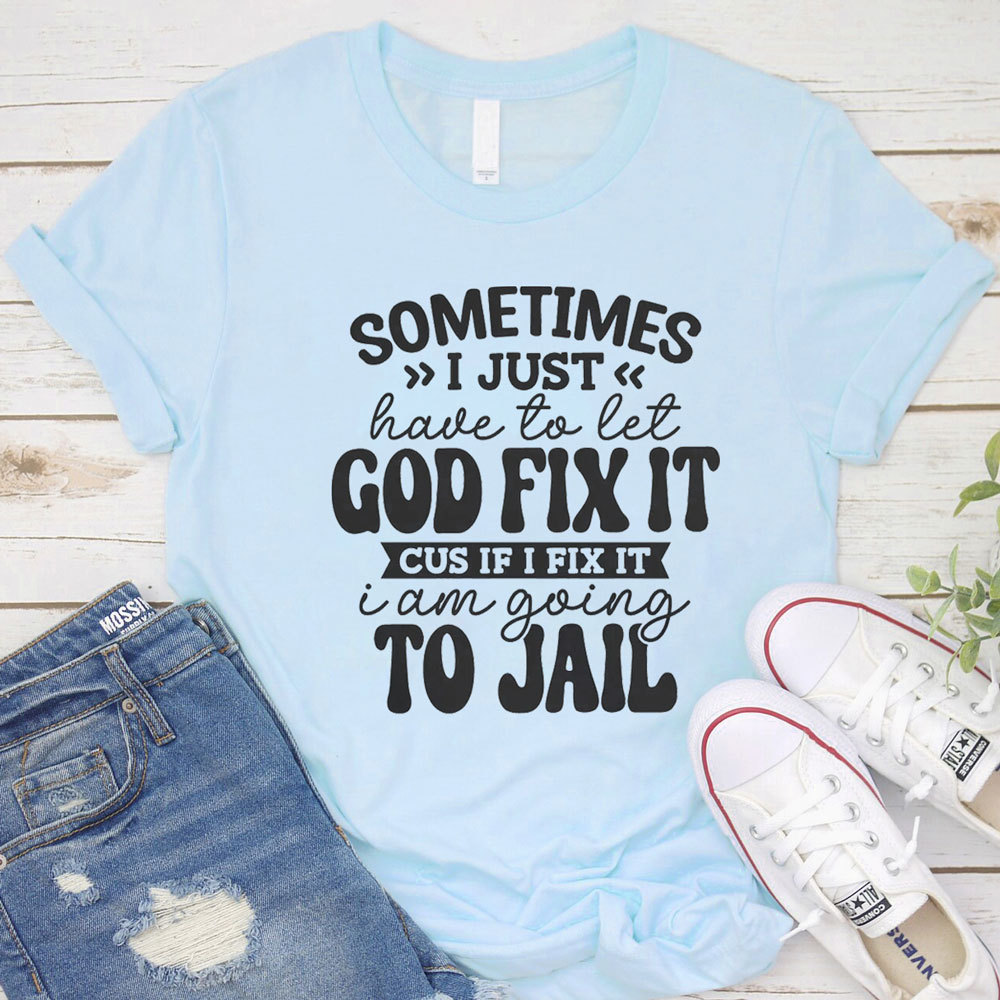 Sometimes I Just Have to Let God Fix It Christian T-Shirt