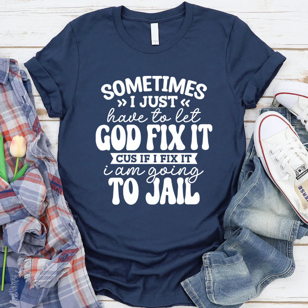 Sometimes I Just Have to Let God Fix It Christian T-Shirt