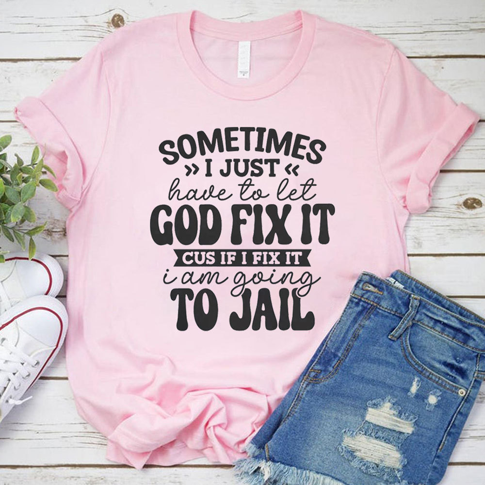 Sometimes I Just Have to Let God Fix It Christian T-Shirt