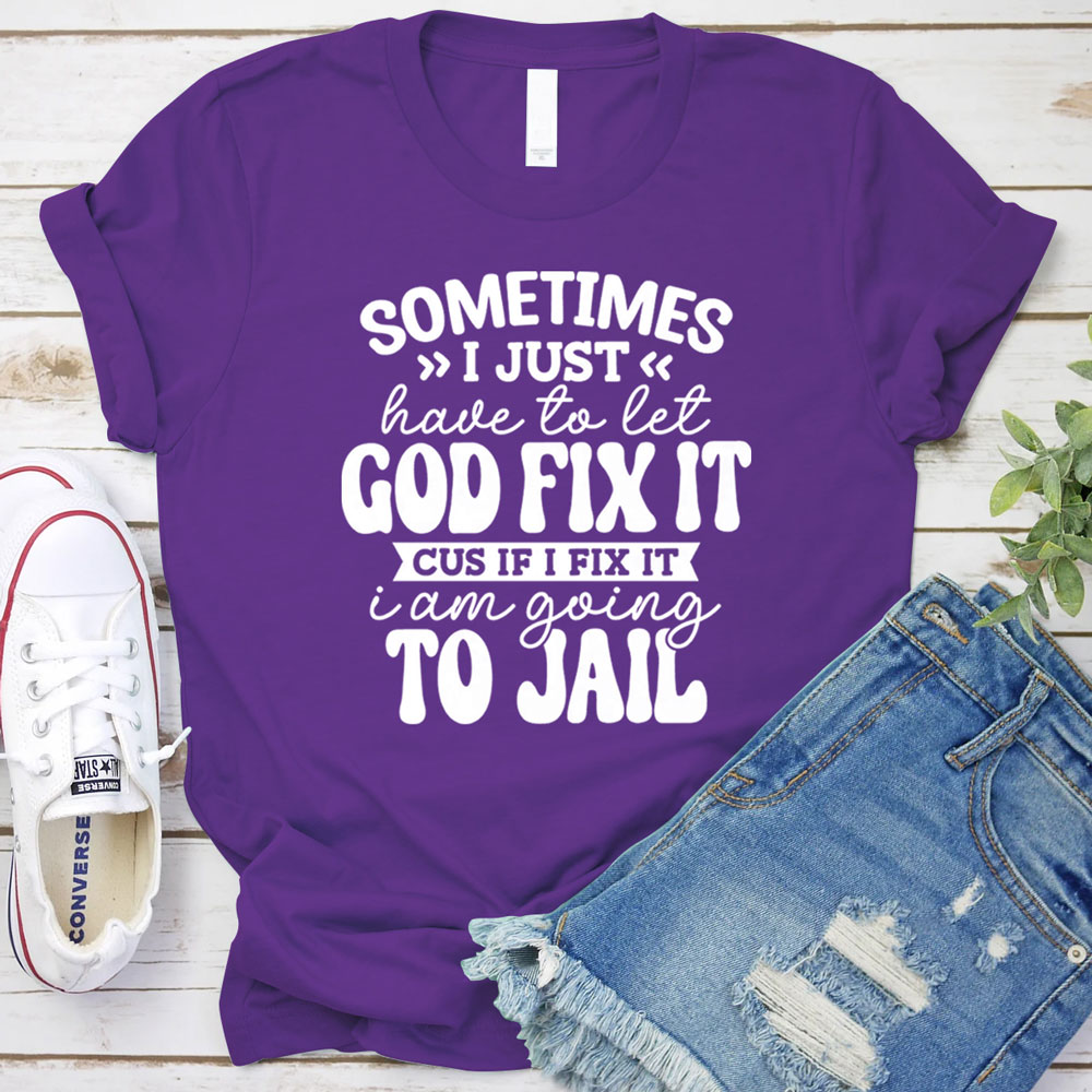 Sometimes I Just Have to Let God Fix It Christian T-Shirt