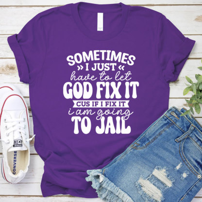 Sometimes I Just Have to Let God Fix It Christian T-Shirt