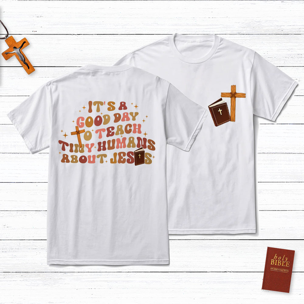 It's A Good Day Teach Tiny Humans About Jesus T-Shirt