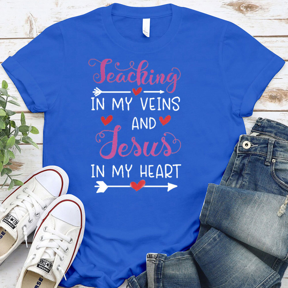 Teaching In My Veins And Jesus In My Heart T-Shirt