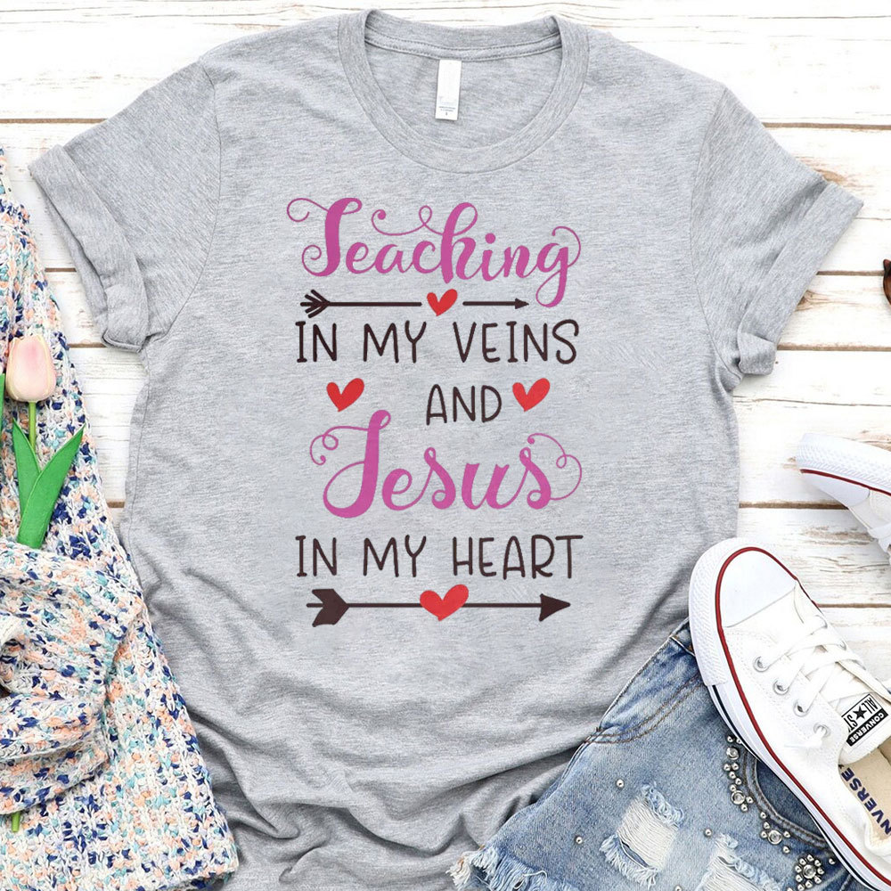 Teaching In My Veins And Jesus In My Heart T-Shirt