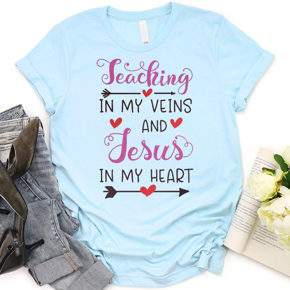 Teaching In My Veins And Jesus In My Heart T-Shirt