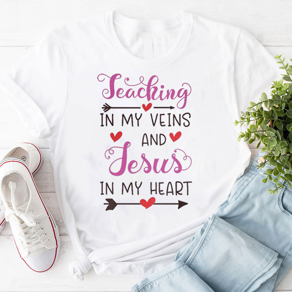 Teaching In My Veins And Jesus In My Heart T-Shirt