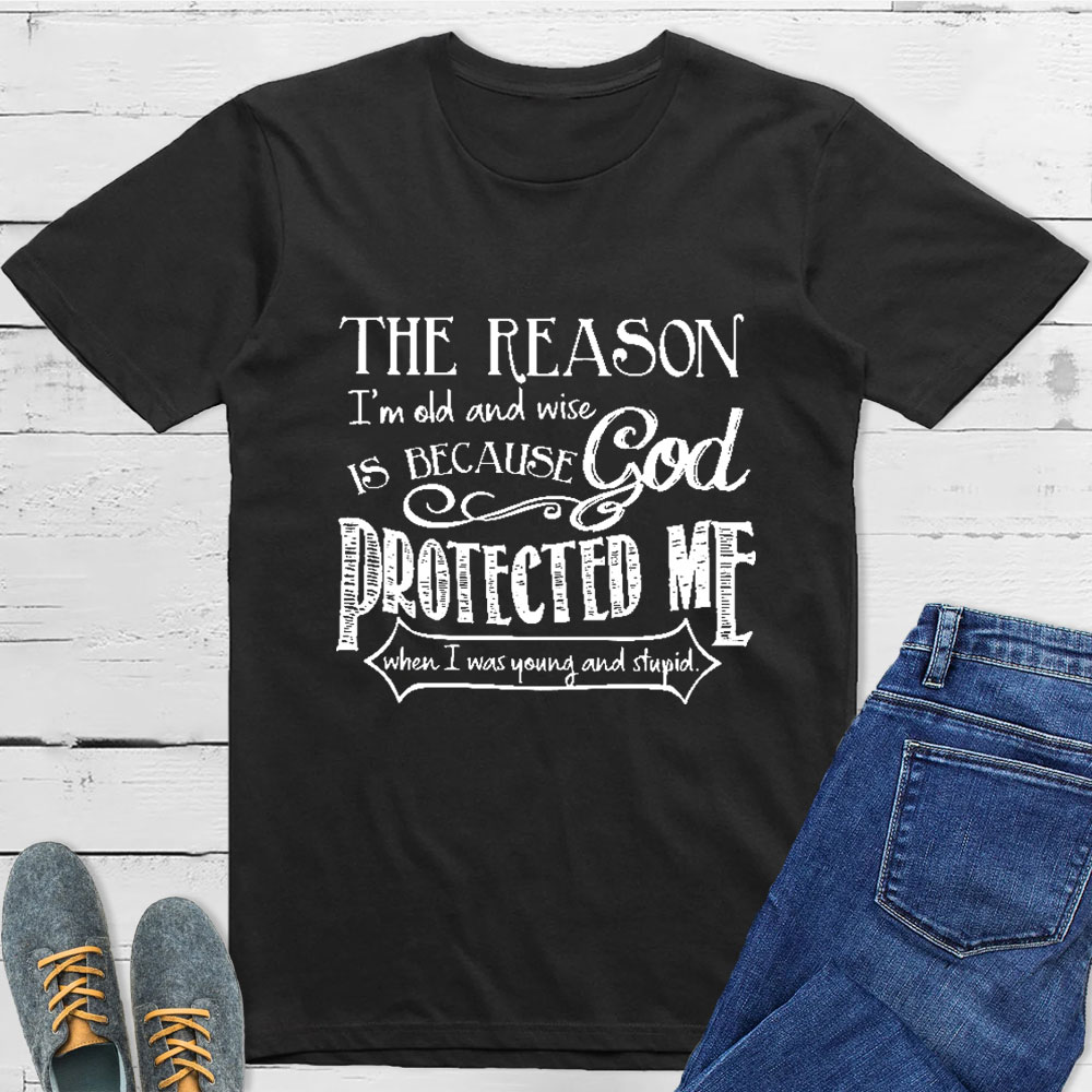 The Reason I'm Old And Wise Is Because God Protected Me Classic T-Shirt
