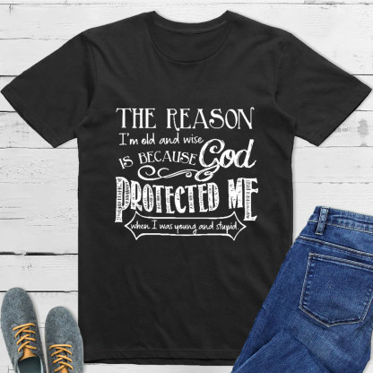 The Reason I'm Old And Wise Is Because God Protected Me Classic T-Shirt