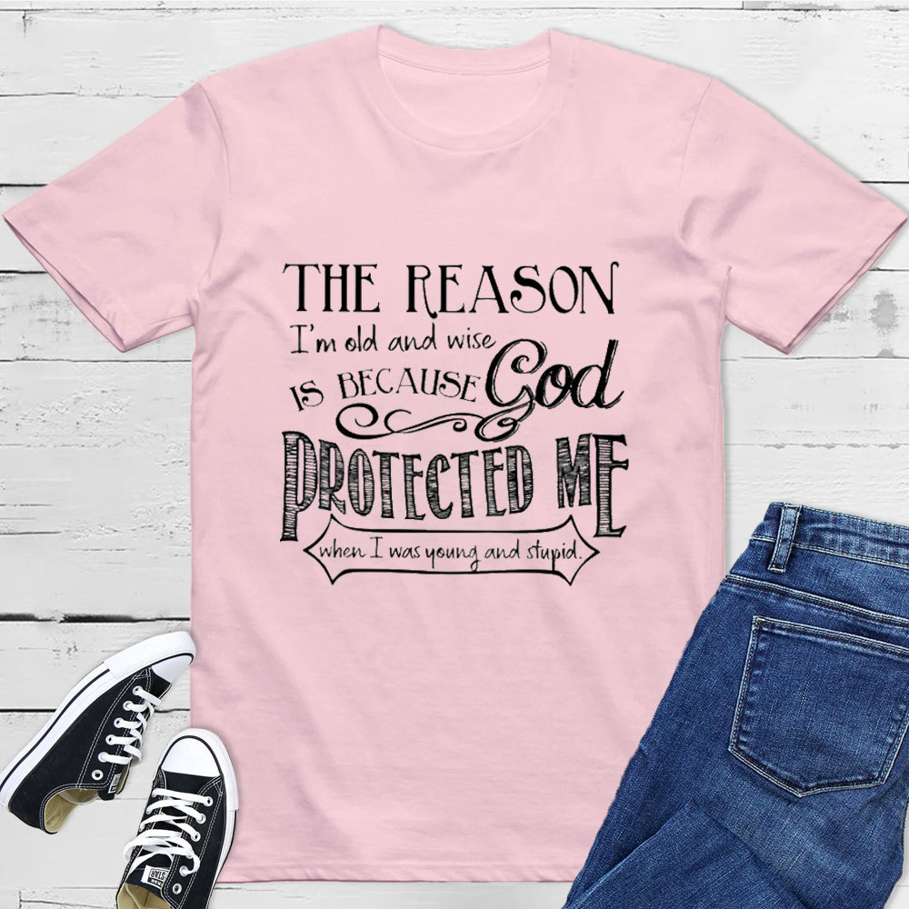 The Reason I'm Old And Wise Is Because God Protected Me Classic T-Shirt