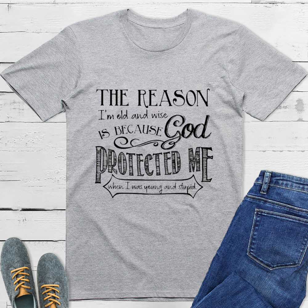 The Reason I'm Old And Wise Is Because God Protected Me Classic T-Shirt