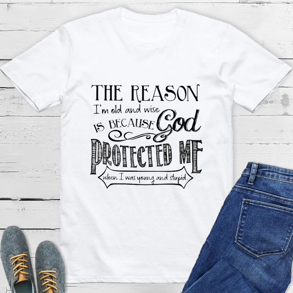 The Reason I'm Old And Wise Is Because God Protected Me Classic T-Shirt
