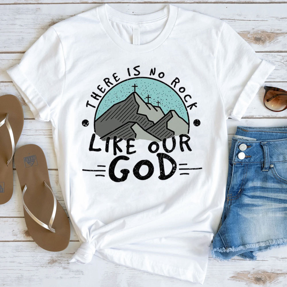 There Is No Rock Like Our God T-Shirt
