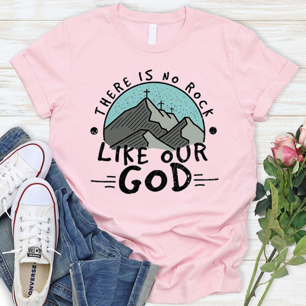 There Is No Rock Like Our God T-Shirt