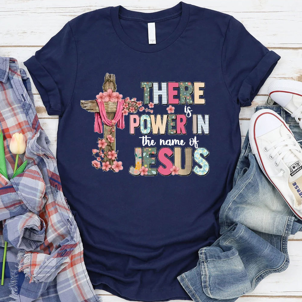 There Is Power In The Name Of Jesus T-Shirt
