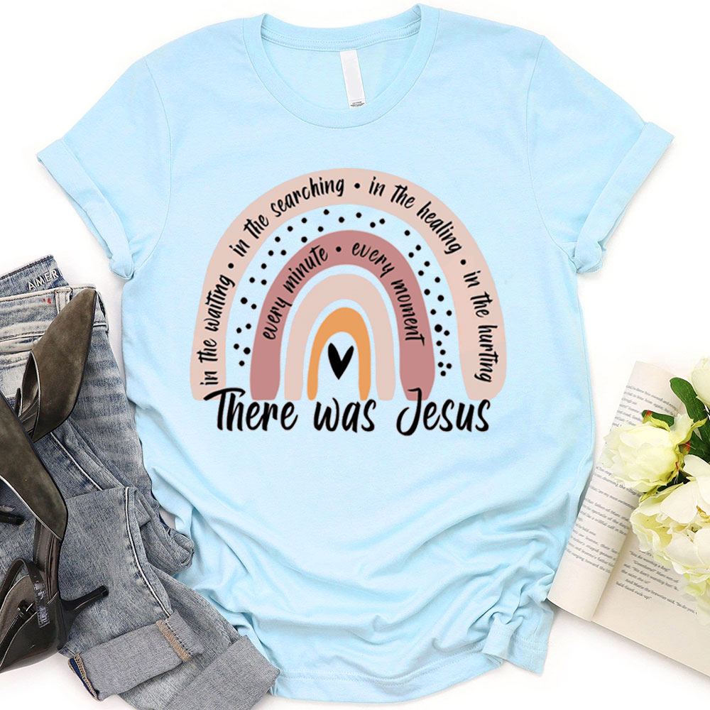 There Was Jesus Rainbow T Shirt