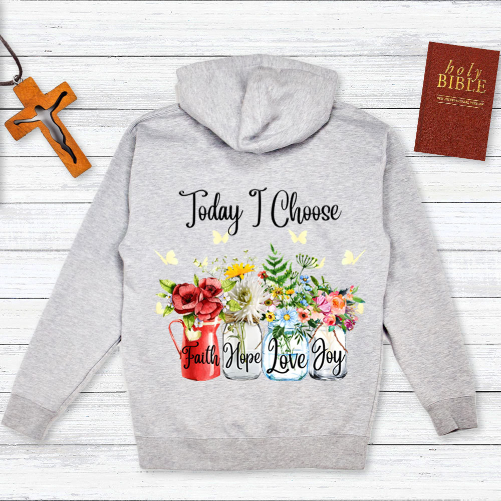 Today I Choose Faith Hope Love Joy Hoodie
