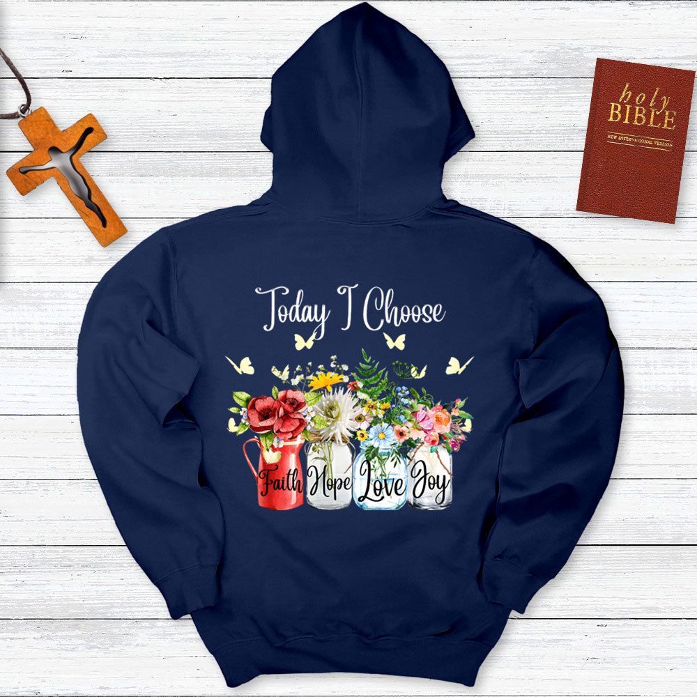 Today I Choose Faith Hope Love Joy Hoodie