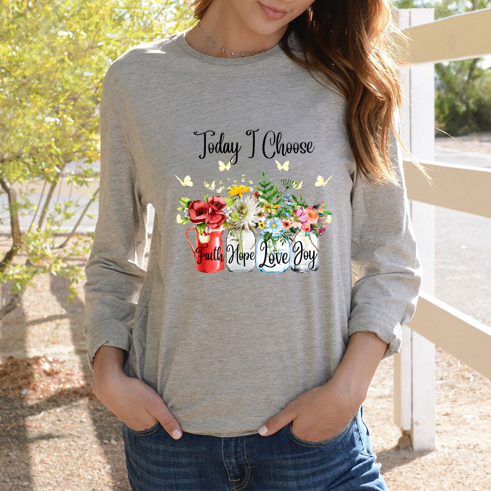 Today I Choose Faith Hope Love Joy Long Sleeve Shirt