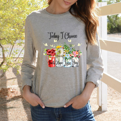 Today I Choose Faith Hope Love Joy Long Sleeve Shirt