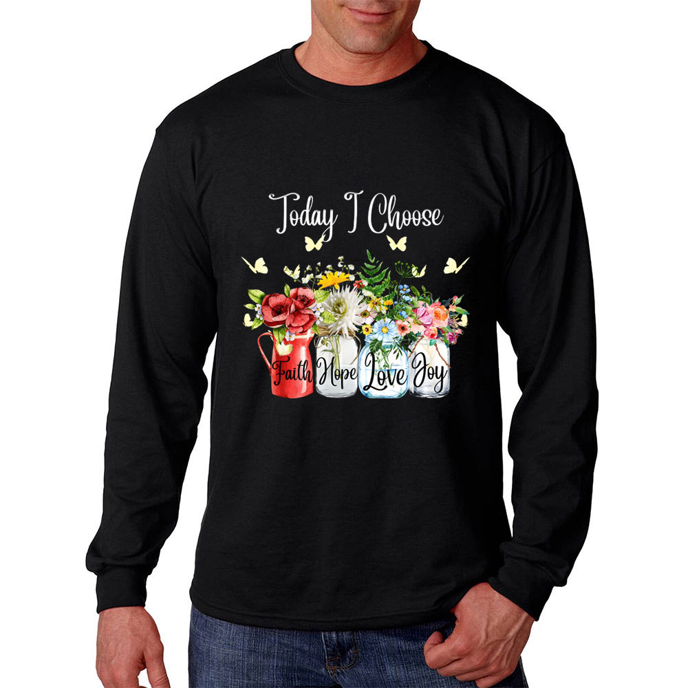 Today I Choose Faith Hope Love Joy Long Sleeve Shirt