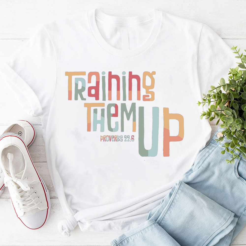 Training Them Up Proverbs 22:6 T-Shirt