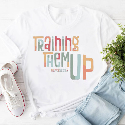 Training Them Up Proverbs 22:6 T-Shirt