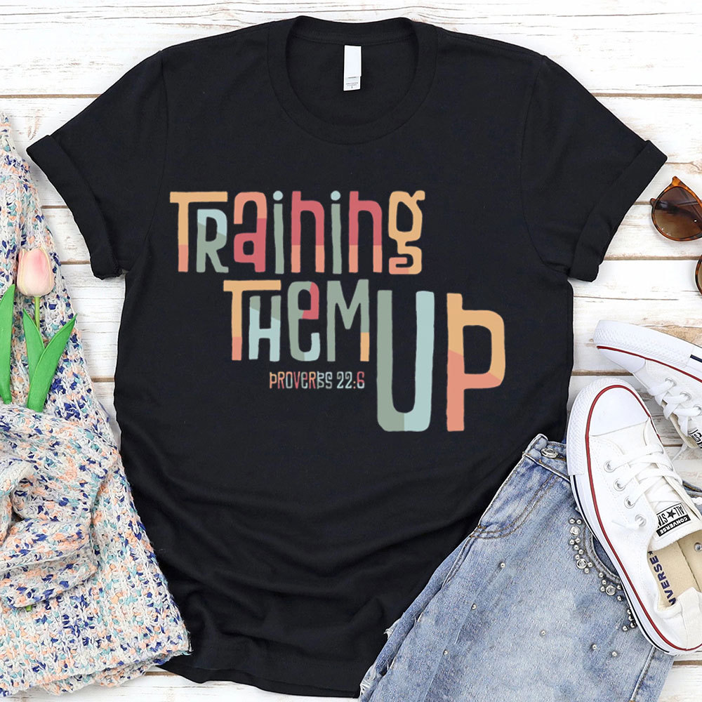 Training Them Up Proverbs 22:6 T-Shirt