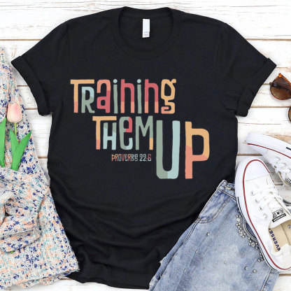 Training Them Up Proverbs 22:6 T-Shirt