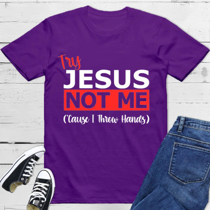 Try Jesus Not Me Cause I Throw Hands T-Shirt